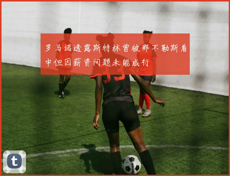 罗马诺透露斯特林曾被那不勒斯看中但因薪资问题未能成行